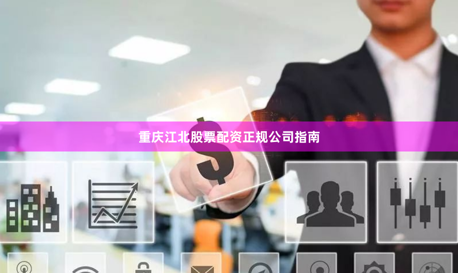 重庆江北股票配资正规公司指南
