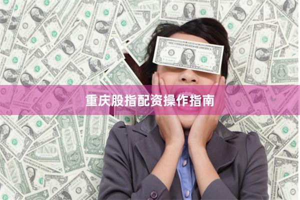 重庆股指配资操作指南