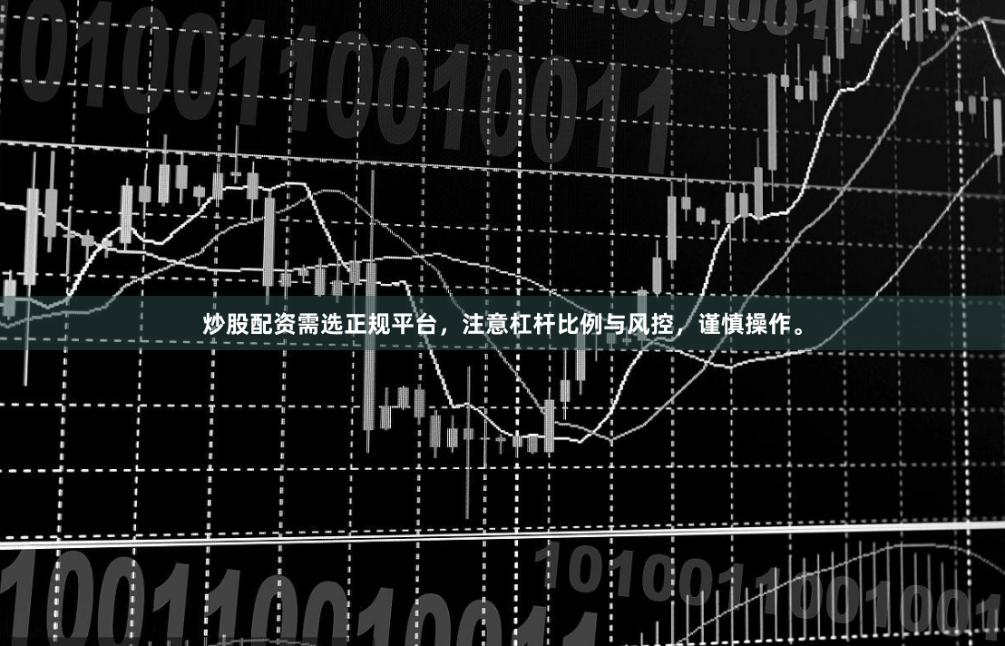 炒股配资需选正规平台,注意杠杆比例与风控,谨慎操作。