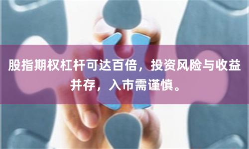 股指期权杠杆可达百倍，投资风险与收益并存，入市需谨慎。