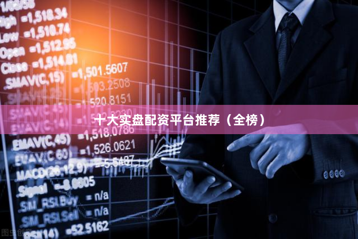 十大实盘配资平台推荐（全榜）