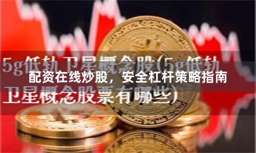 配资在线炒股，安全杠杆策略指南